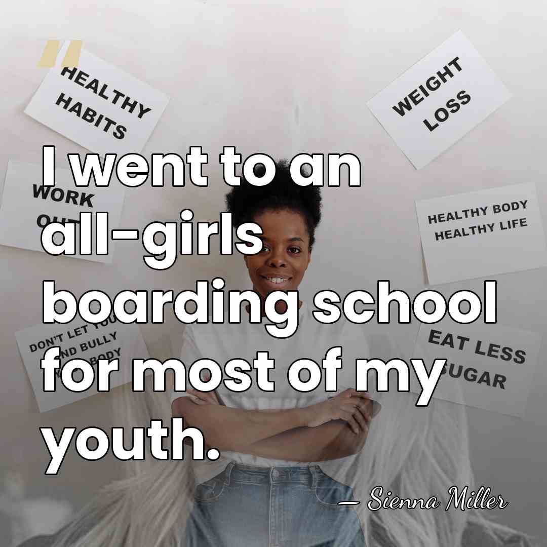 I went to an all-girls boarding school for most of my youth. - Sienna Miller