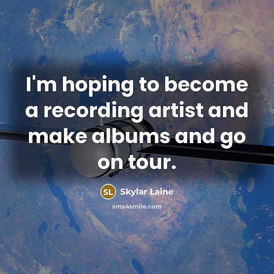 “I'm hoping to become a recording artist and make albums…” quote by Skylar Laine
