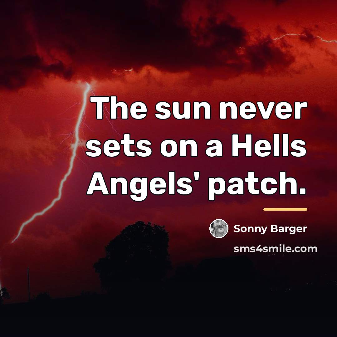 “The sun never sets on a Hells Angels' patch.…” quote by Sonny Barger