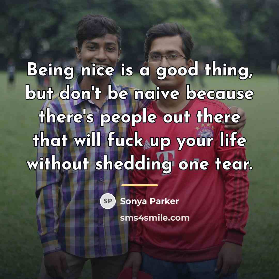 “Being nice is a good thing, but don't be naive…” quote by Sonya Parker