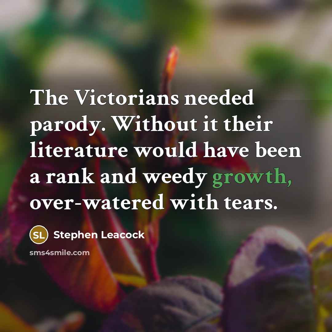 “The Victorians needed parody. Without it their literature would have…” quote by Stephen Leacock