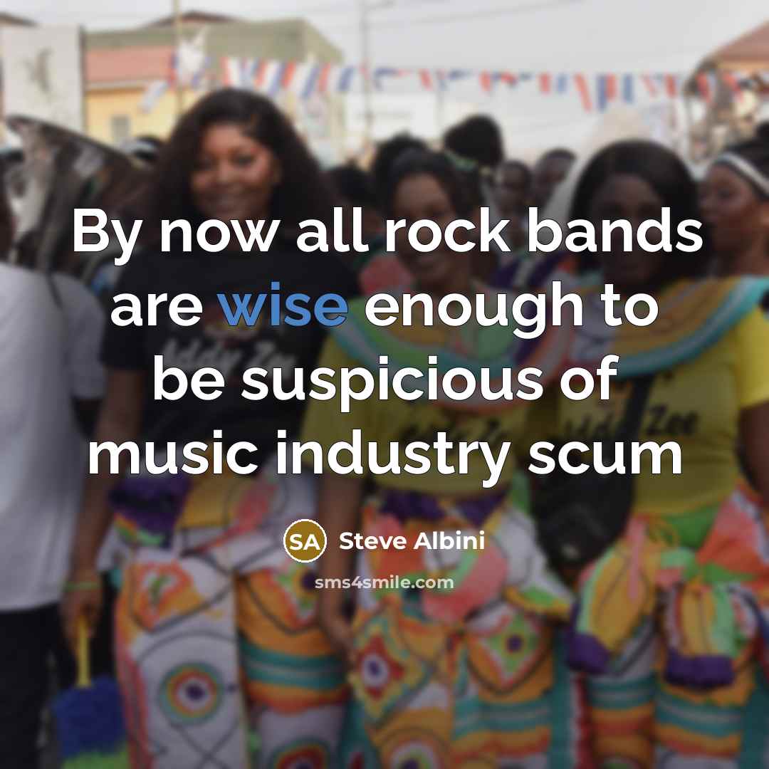 “By now all rock bands are wise enough to be…” quote by Steve Albini