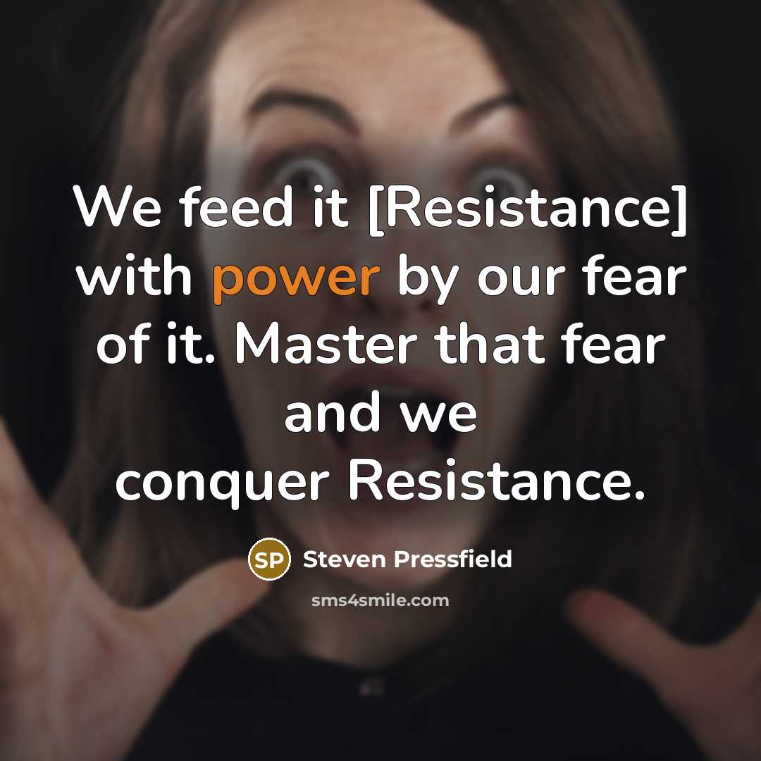 “We feed it [Resistance] with power by our fear of…” quote by Steven Pressfield