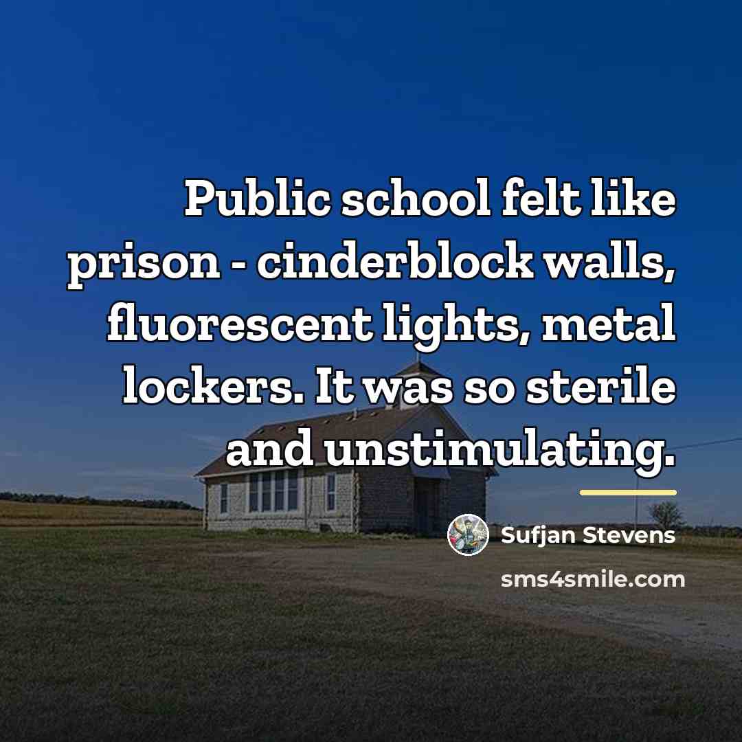 “Public school felt like prison - cinderblock walls, fluorescent lights,…” quote by Sufjan Stevens