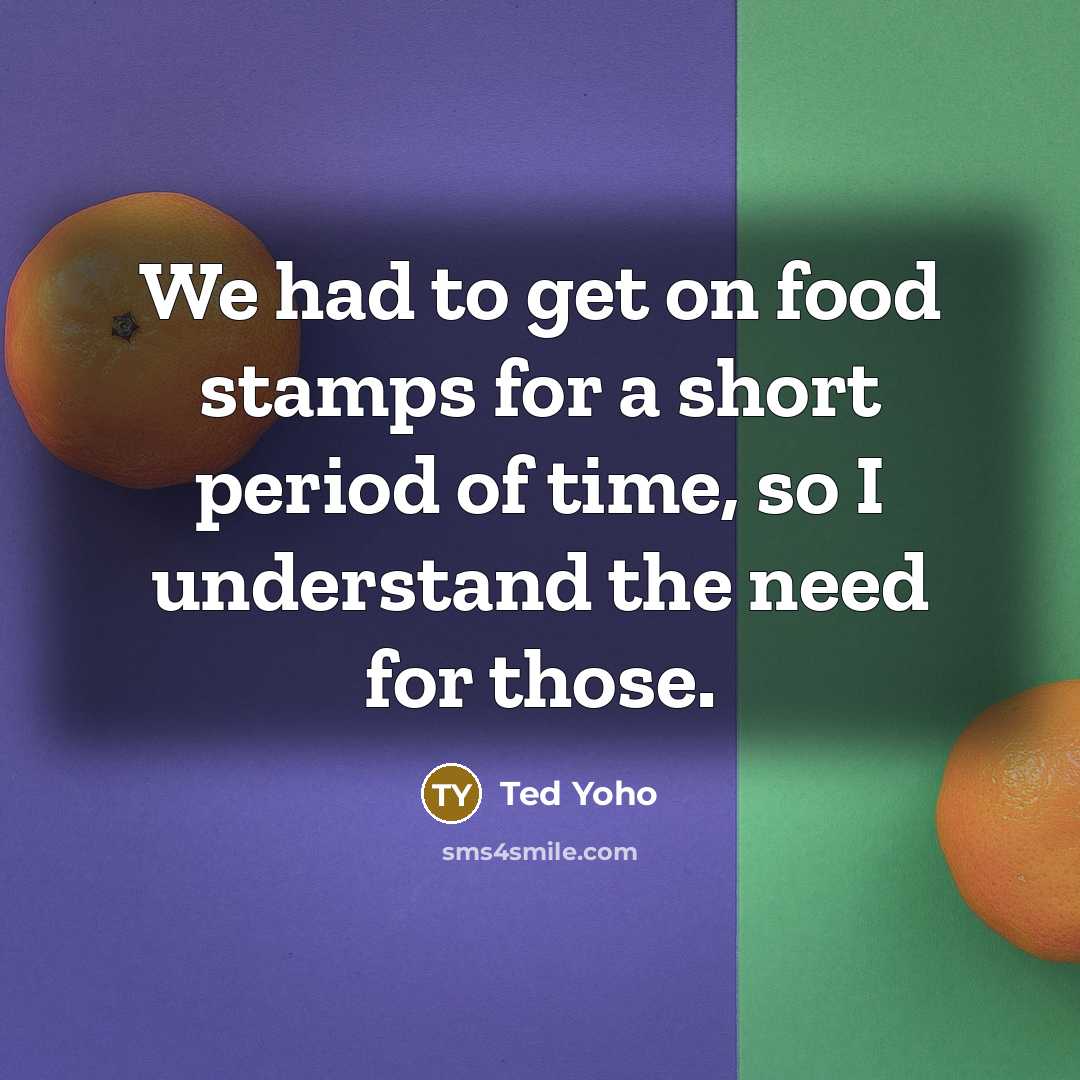 “We had to get on food stamps for a short…” quote by Ted Yoho