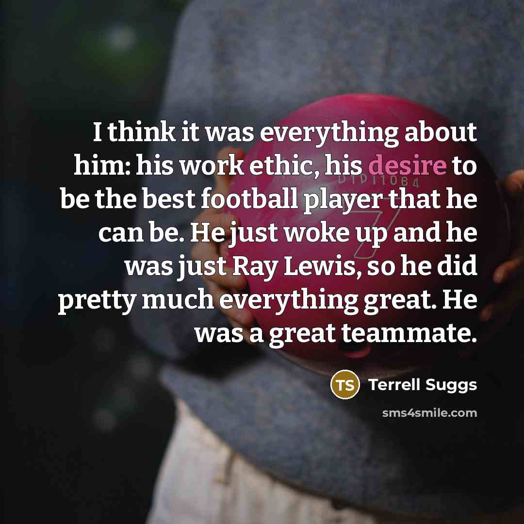 “I think it was everything about him: his work ethic,…” quote by Terrell Suggs
