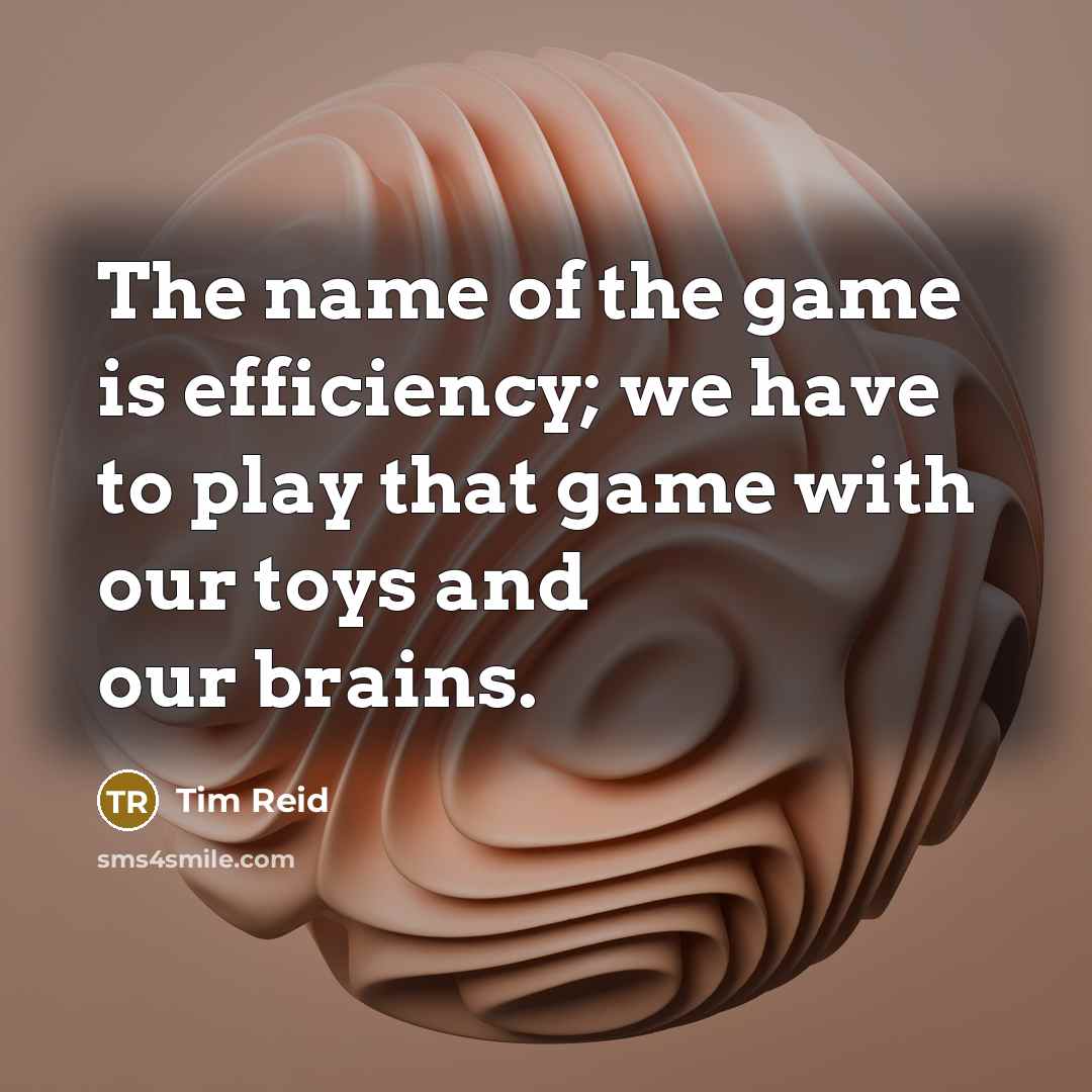 “The name of the game is efficiency; we have to…” quote by Tim Reid