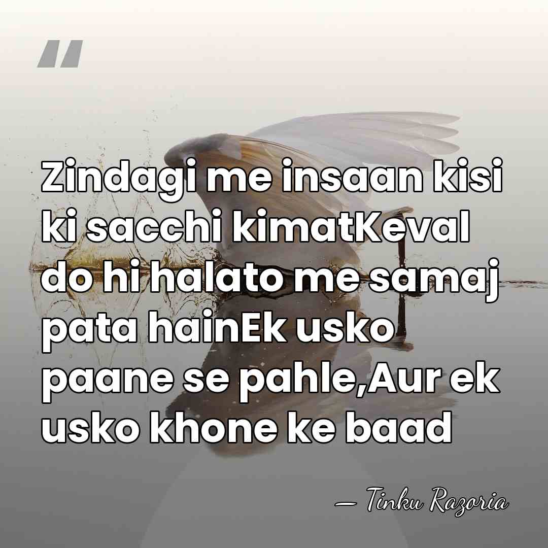 Zindagi me insaan kisi ki sacchi kimatKeval do hi halato me samaj&hellip; - Tinku Razoria