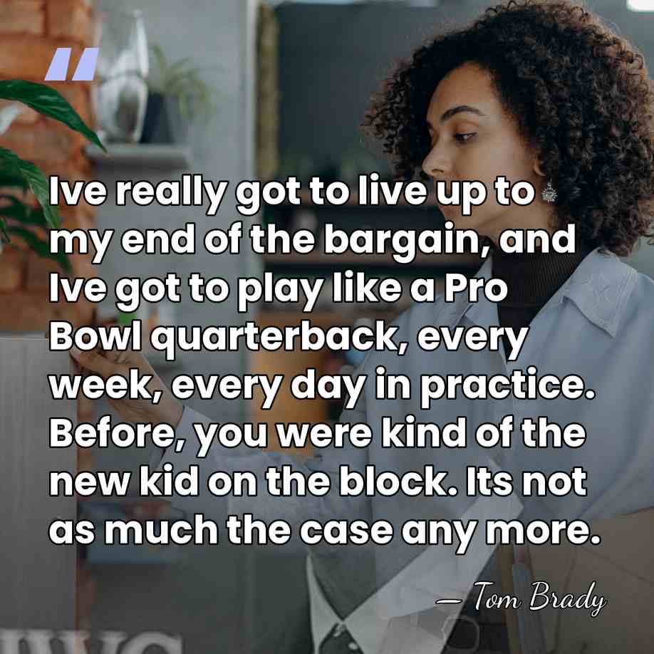 Ive really got to live up to my end of the bargain,&hellip; - Tom Brady