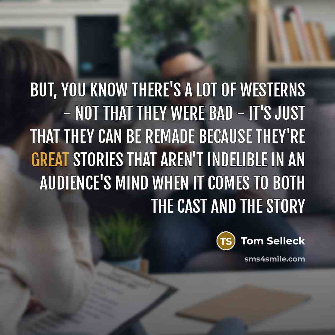 “But, you know there's a lot of westerns - not…” quote by Tom Selleck