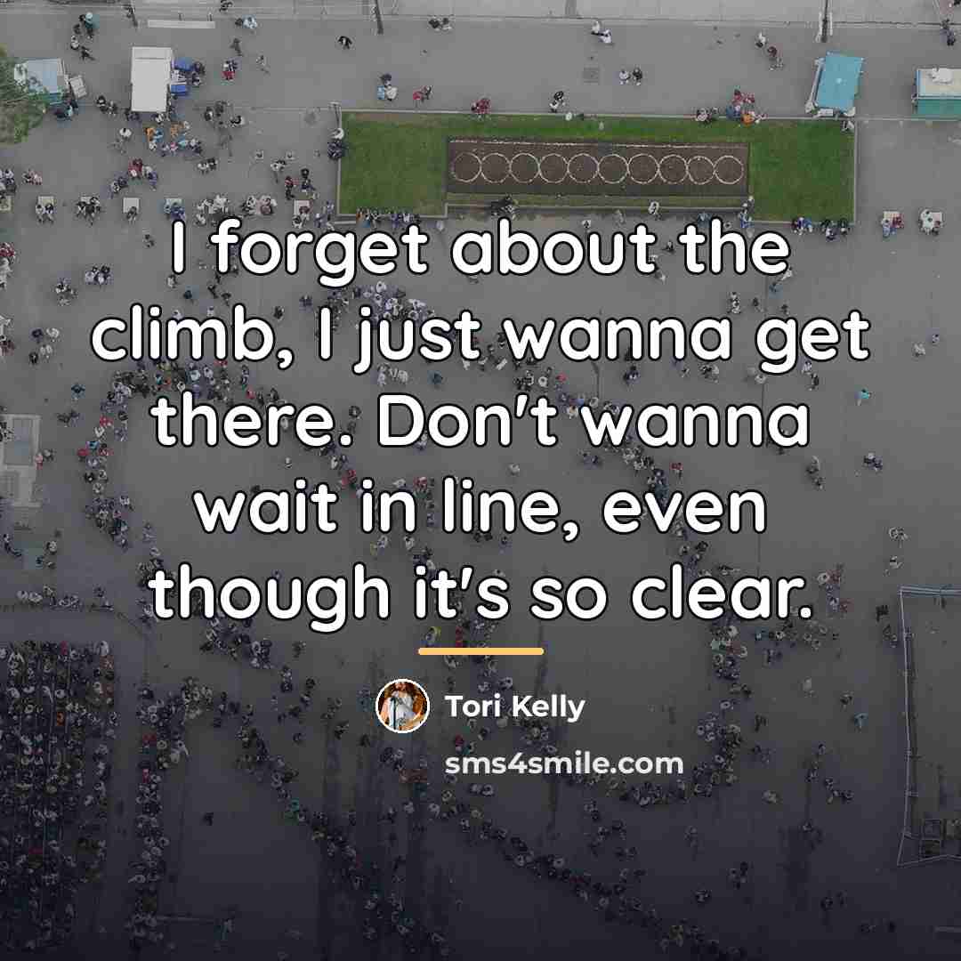 “I forget about the climb, I just wanna get there.…” quote by Tori Kelly