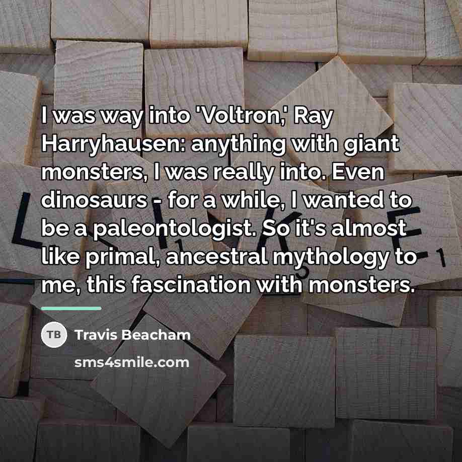 “I was way into 'Voltron,' Ray Harryhausen: anything with giant…” quote by Travis Beacham