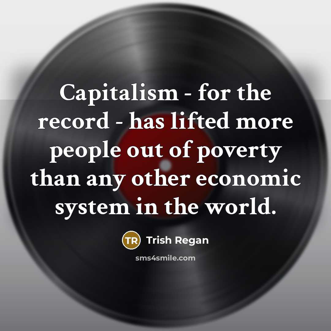 “Capitalism - for the record - has lifted more people…” quote by Trish Regan