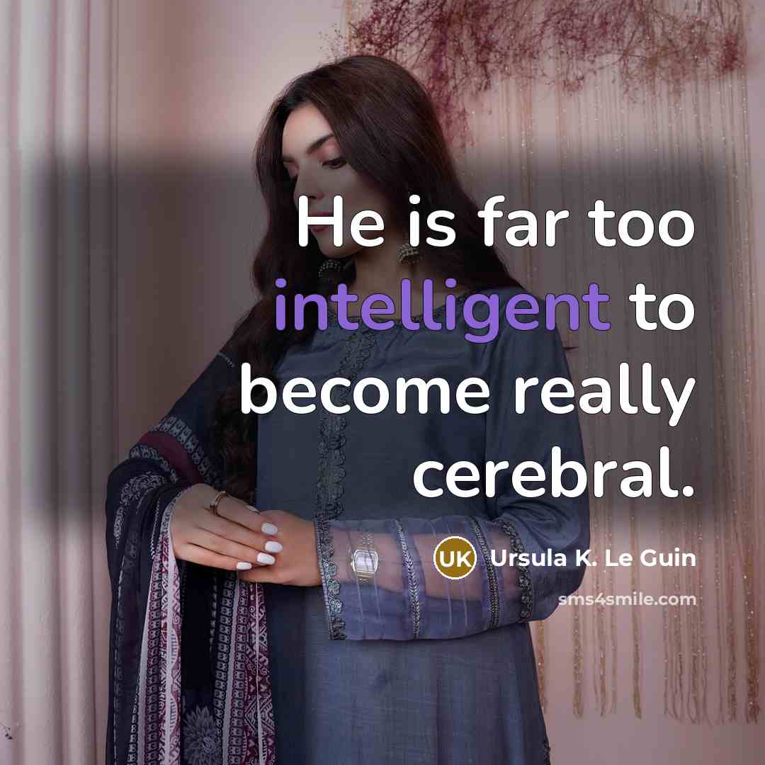 “He is far too intelligent to become really cerebral.…” quote by Ursula K. Le Guin