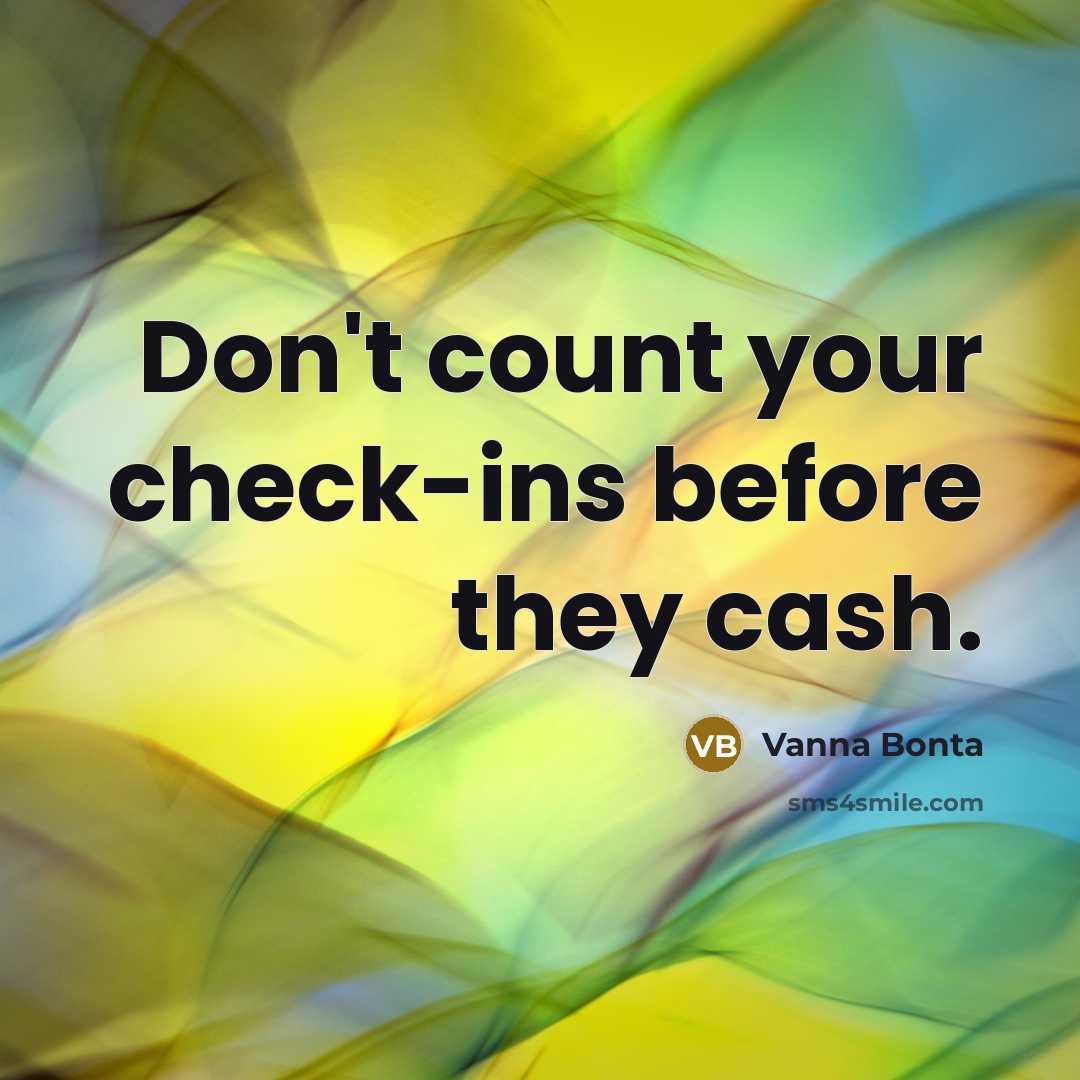 “Don't count your check-ins before they cash.…” quote by Vanna Bonta