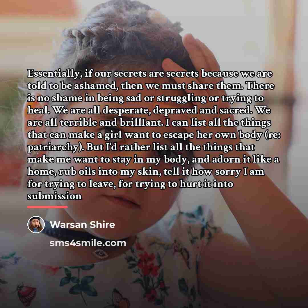 “Essentially, if our secrets are secrets because we are told…” quote by Warsan Shire