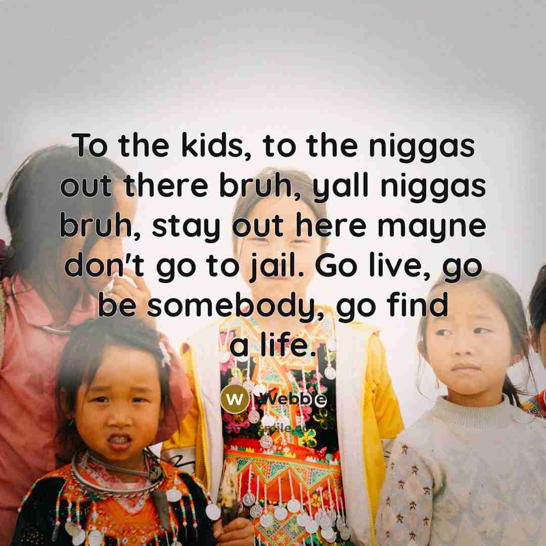 “To the kids, to the niggas out there bruh, yall…” quote by Webbie