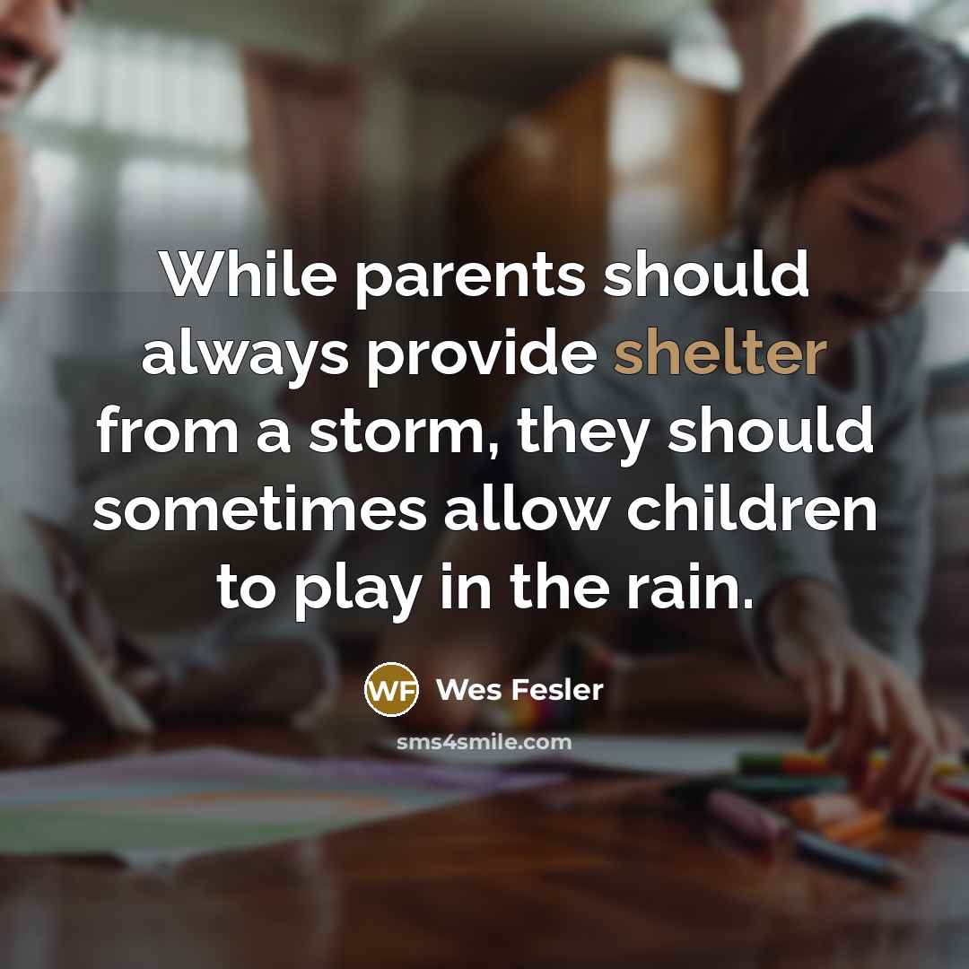 “While parents should always provide shelter from a storm, they…” quote by Wes Fesler