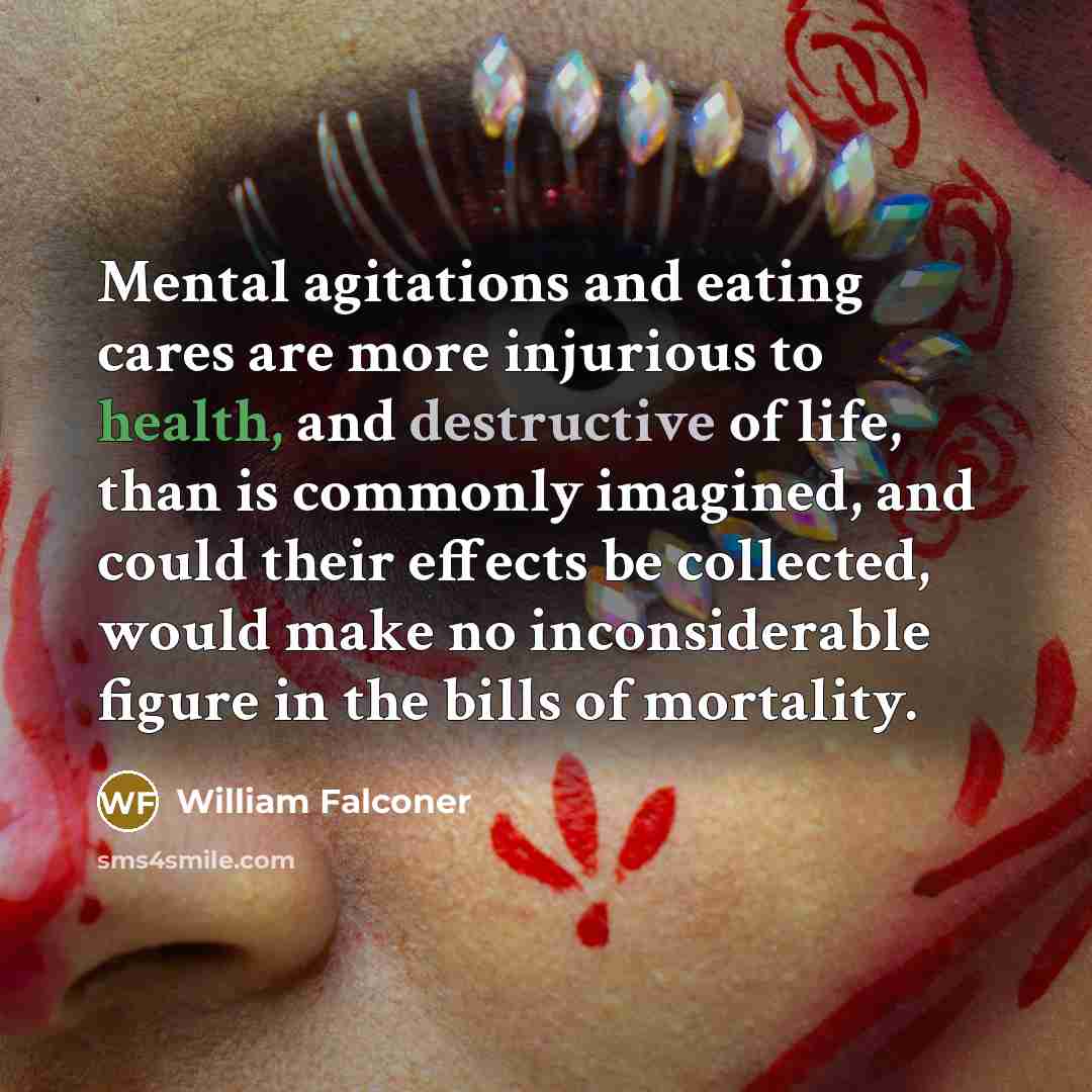 “Mental agitations and eating cares are more injurious to health,…” quote by William Falconer