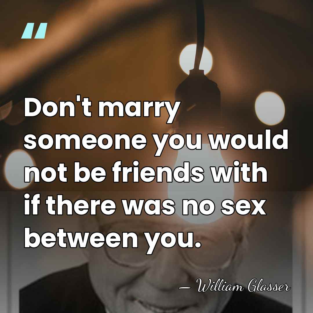 Don't marry someone you would not be friends with if there was&hellip; - William Glasser