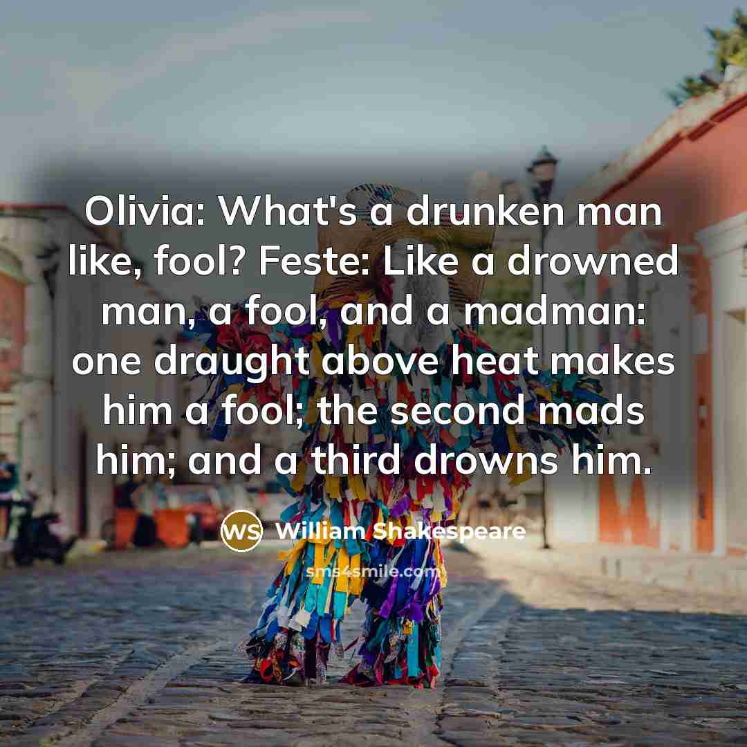 “Olivia: What's a drunken man like, fool? Feste: Like a…” quote by William Shakespeare