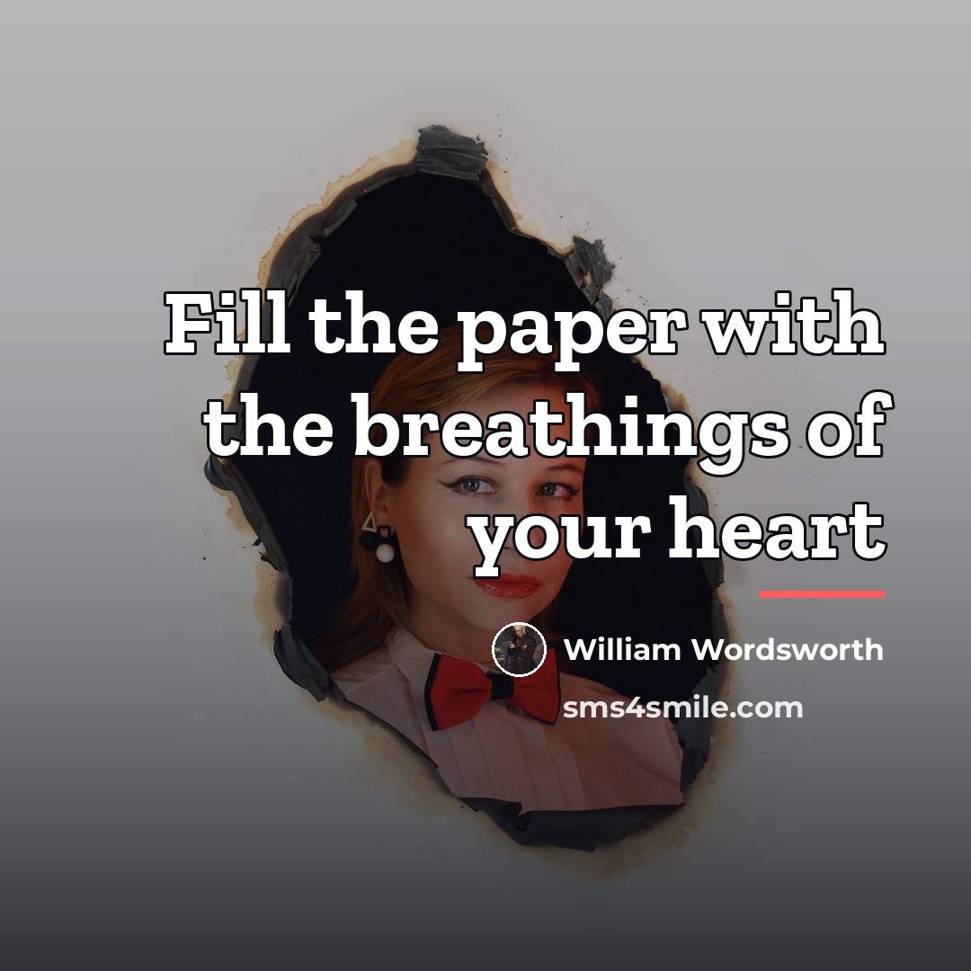 “Fill the paper with the breathings of your heart…” quote by William Wordsworth