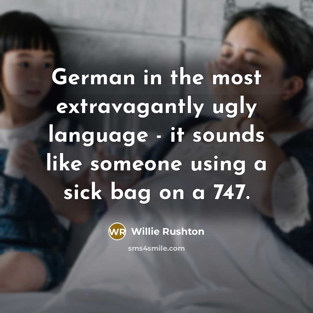 “German in the most extravagantly ugly language - it sounds like someone using a sick bag on a 747.” quote by Willie Rushton
