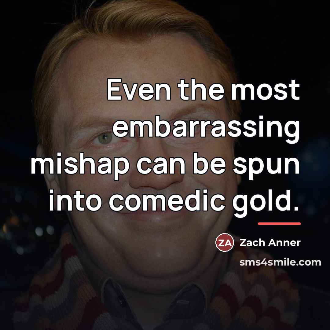 “Even the most embarrassing mishap can be spun into comedic…” quote by Zach Anner