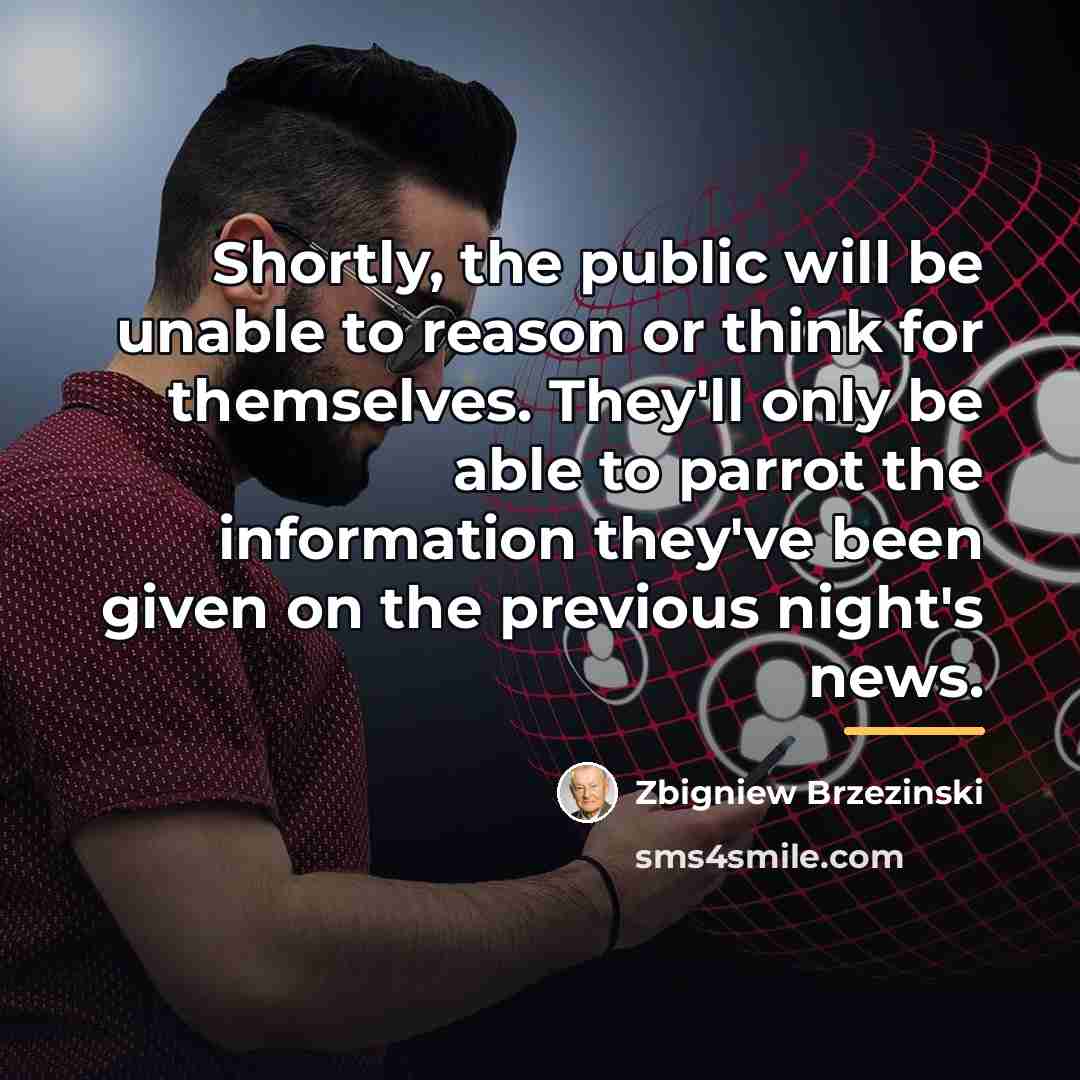 “Shortly, the public will be unable to reason or think…” quote by Zbigniew Brzezinski