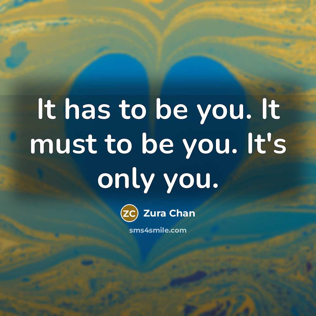 “It has to be you. It must to be you.…” quote by Zura Chan