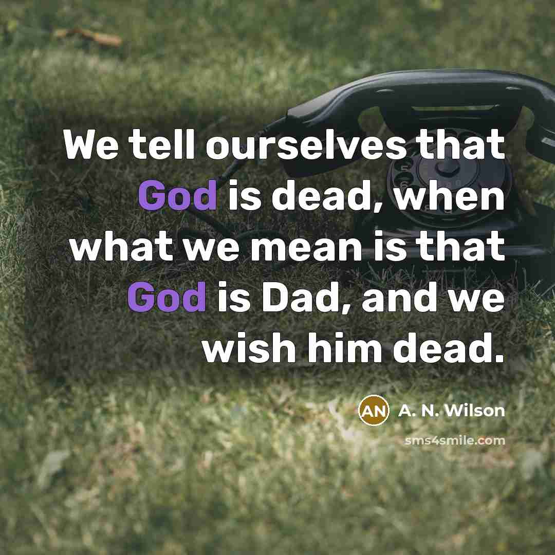“We tell ourselves that God is dead, when what we…” quote by A. N. Wilson