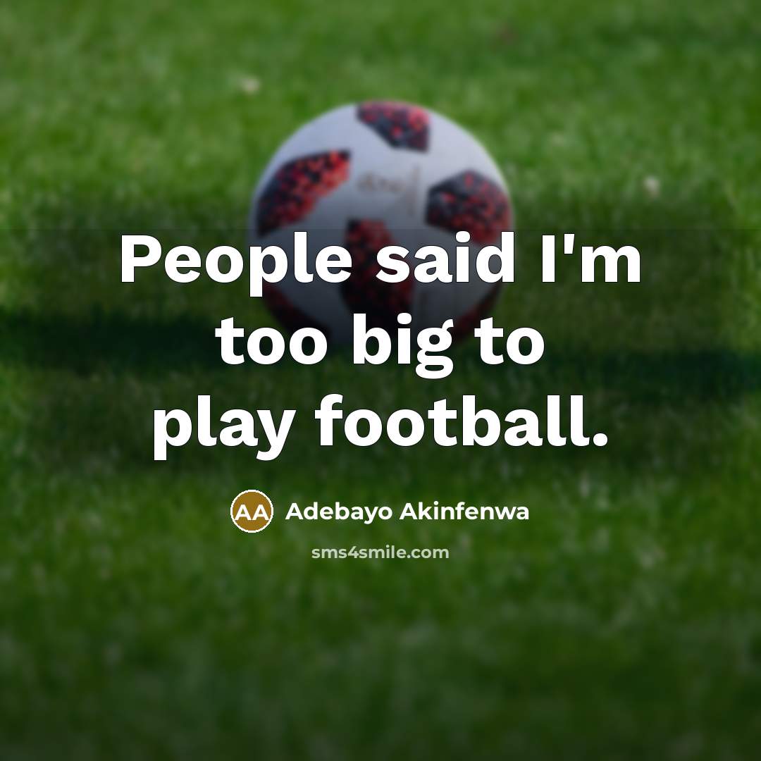 “People said I'm too big to play football.…” quote by Adebayo Akinfenwa