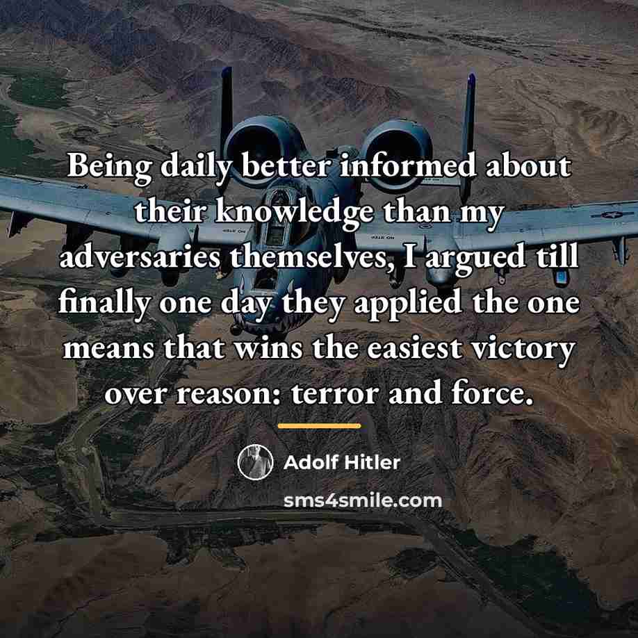 “Being daily better informed about their knowledge than my adversaries…” quote by Adolf Hitler
