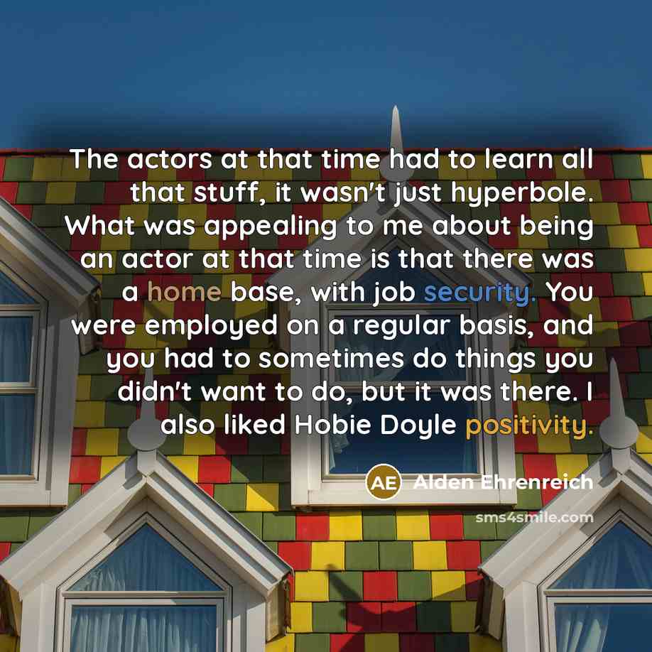 “The actors at that time had to learn all that…” quote by Alden Ehrenreich