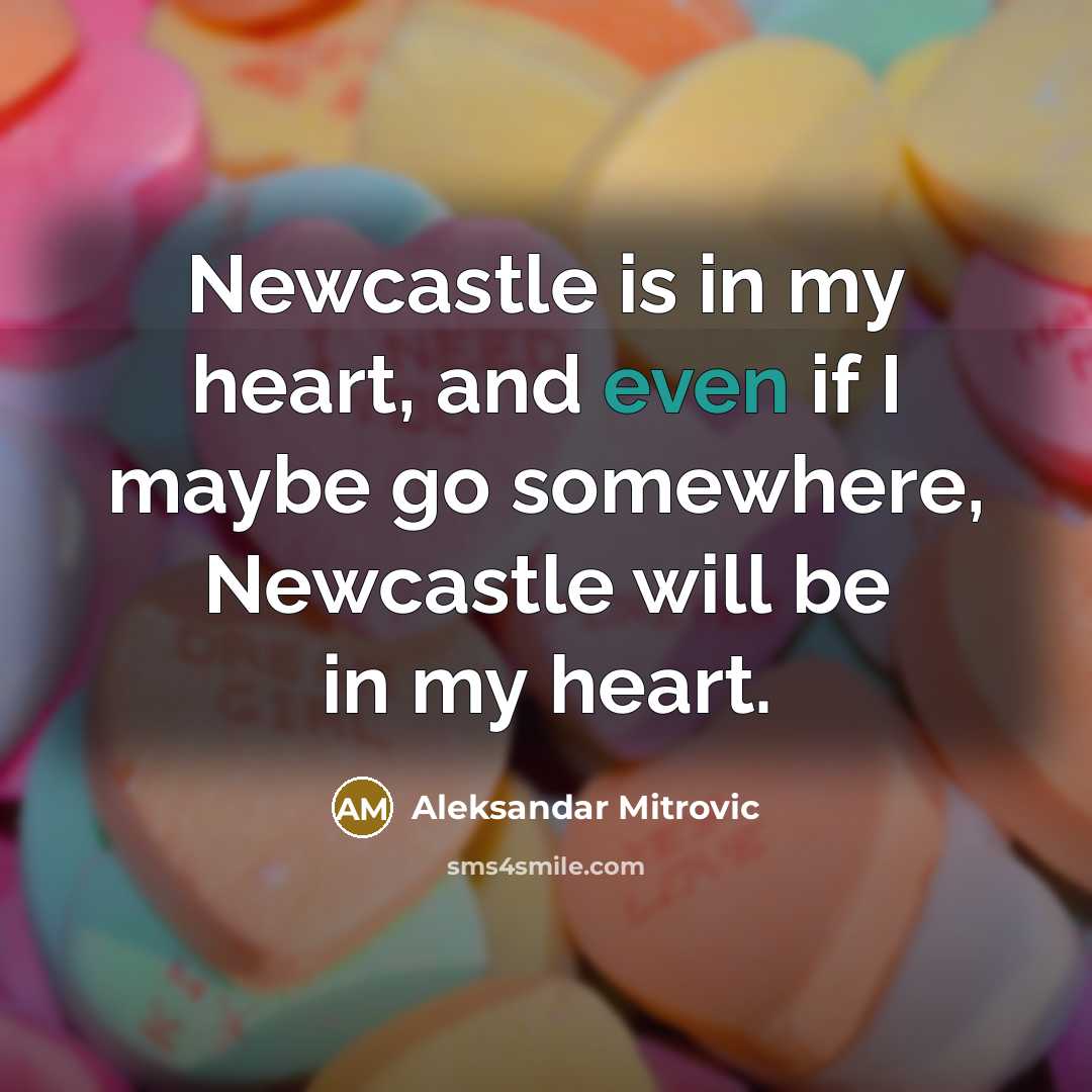 “Newcastle is in my heart, and even if I maybe go somewhere, Newcastle will be in my heart.” quote by Aleksandar Mitrovic