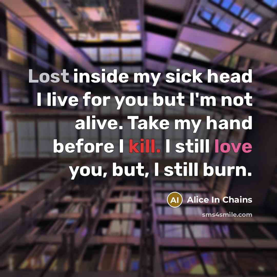 “Lost inside my sick head I live for you but…” quote by Alice In Chains