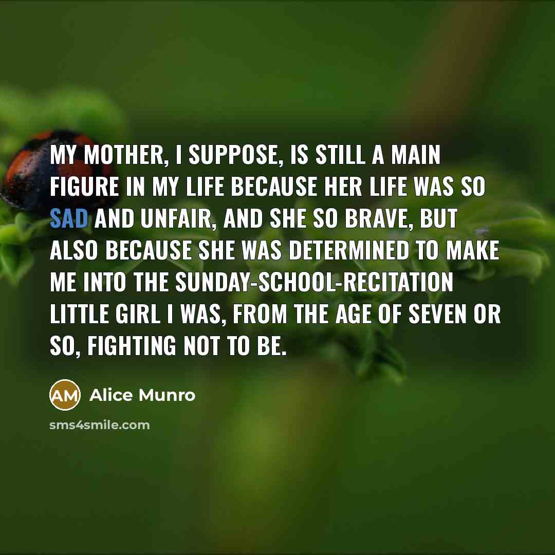 “My mother, I suppose, is still a main figure in…” quote by Alice Munro