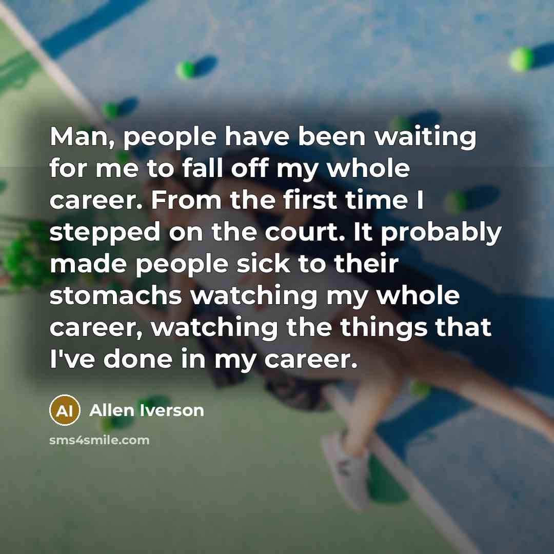 “Man, people have been waiting for me to fall off…” quote by Allen Iverson