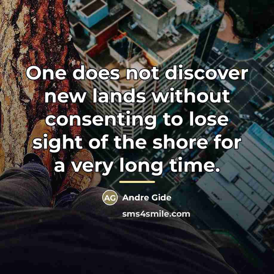 “One does not discover new lands without consenting to lose…” quote by Andre Gide