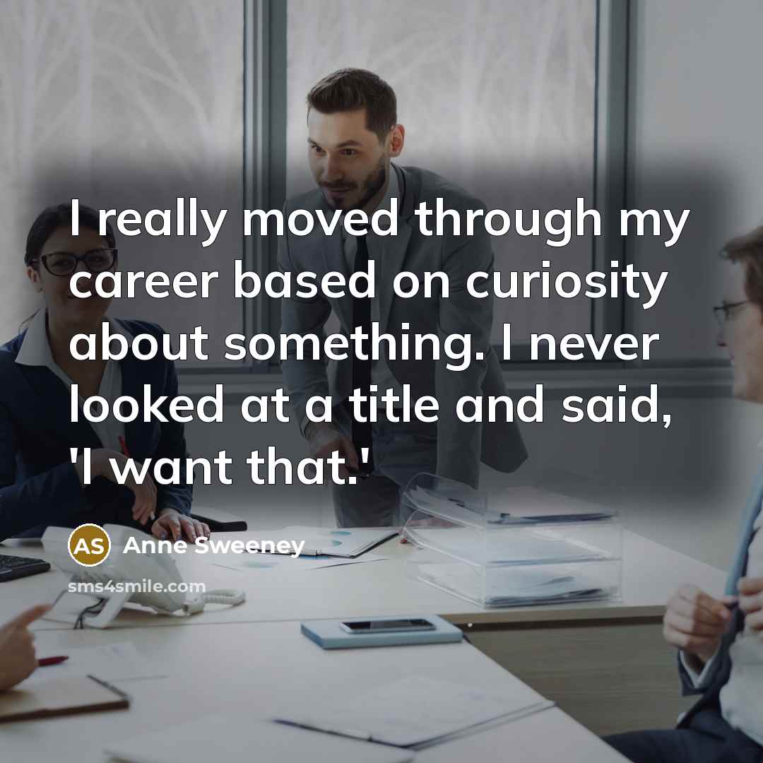 “I really moved through my career based on curiosity about…” quote by Anne Sweeney