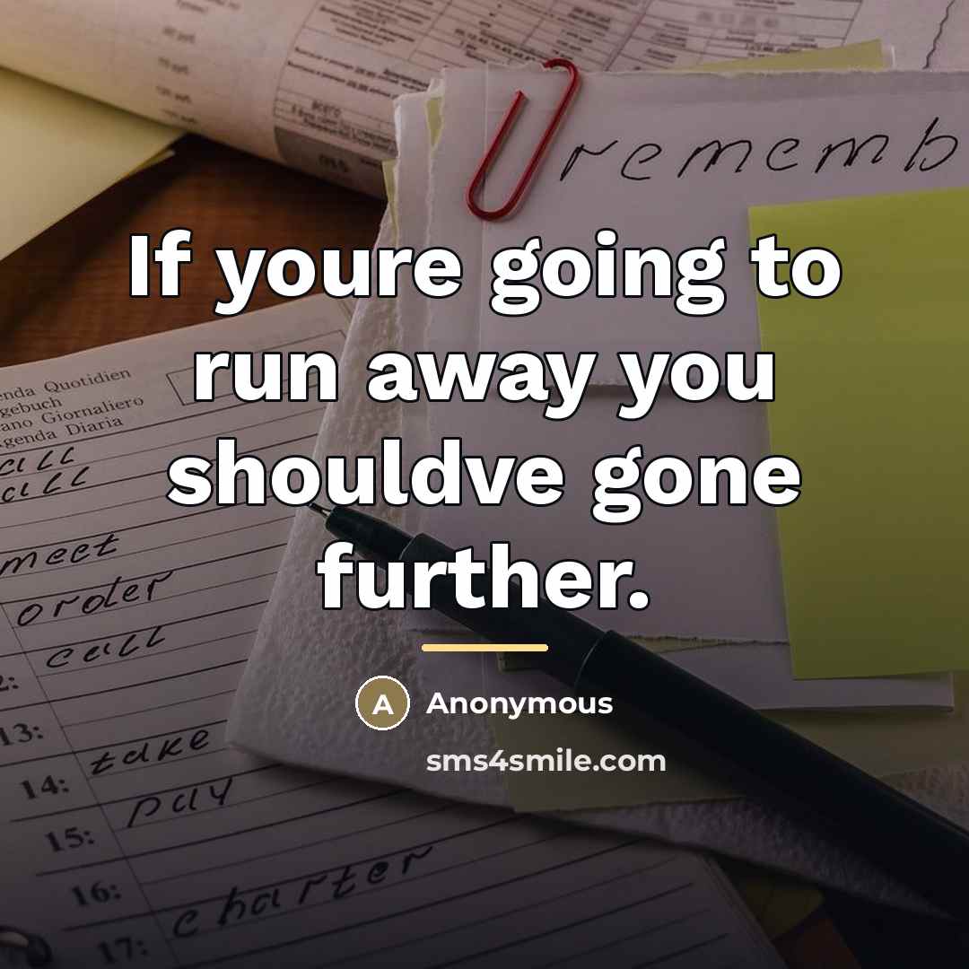 “If youre going to run away you shouldve gone further.…” quote by Anonymous