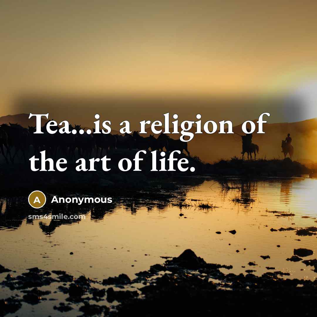 “Tea...is a religion of the art of life.…” quote by Anonymous