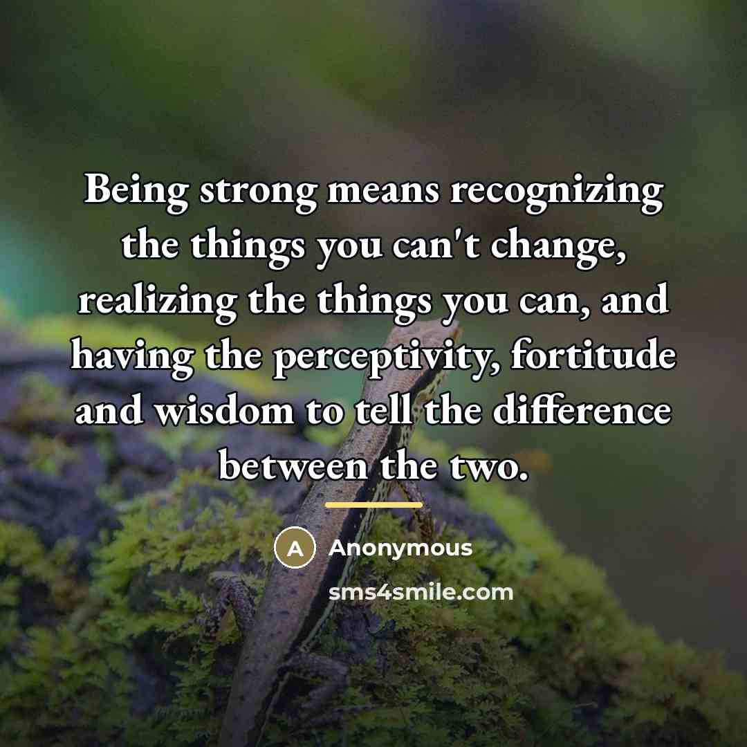 “Being strong means recognizing the things you can't change, realizing…” quote by Anonymous