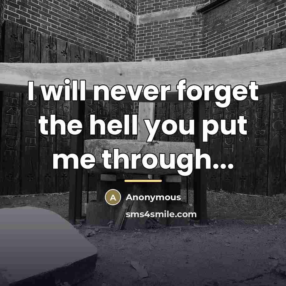 “I will never forget the hell you put me through...…” quote by Anonymous
