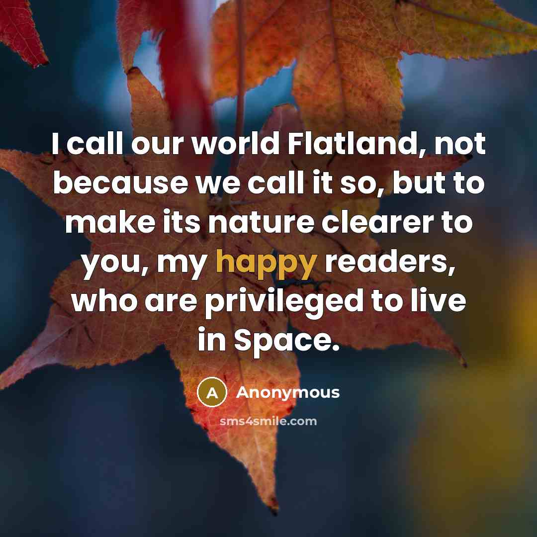 “I call our world Flatland, not because we call it…” quote by Anonymous