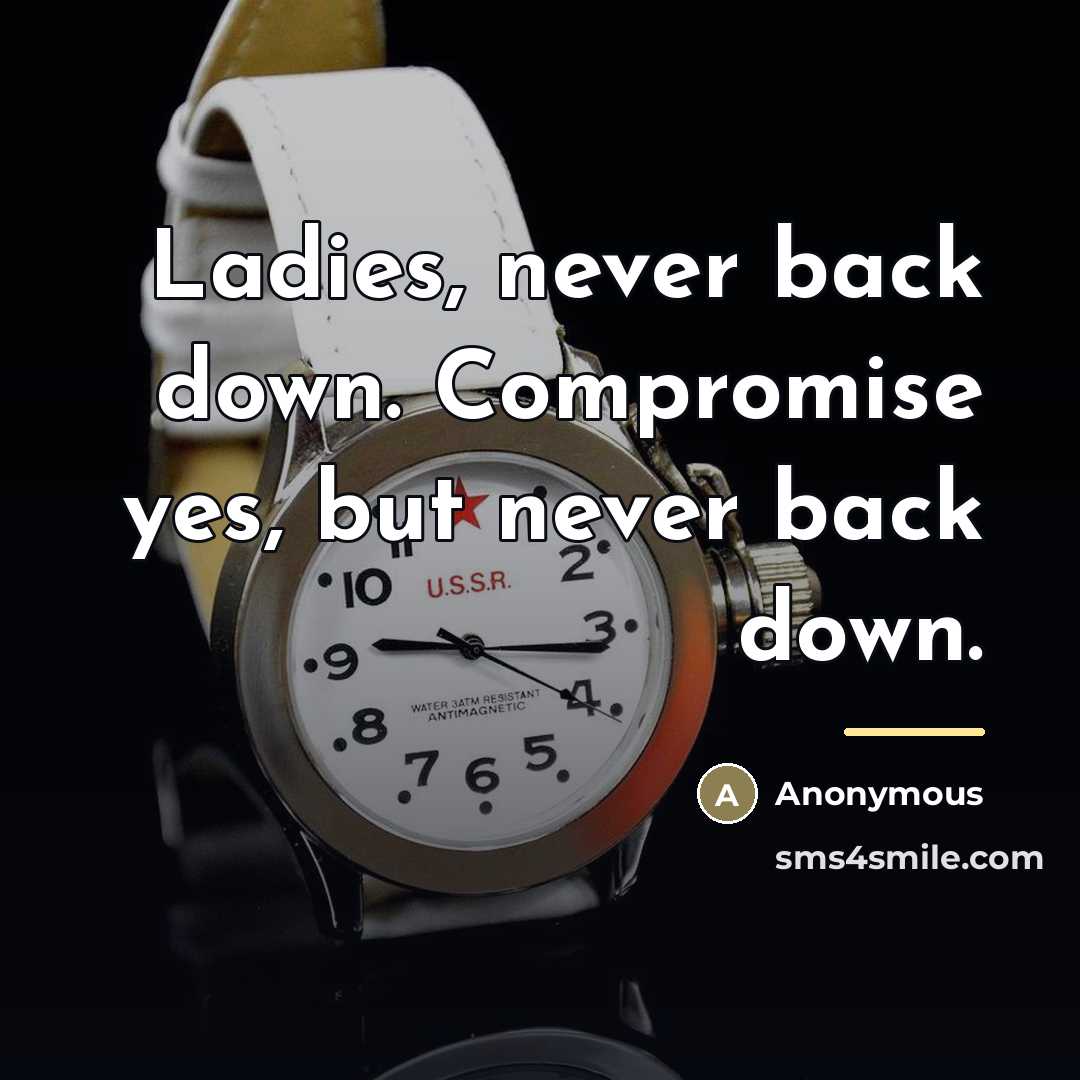 “Ladies, never back down. Compromise yes, but never back down.…” quote by Anonymous