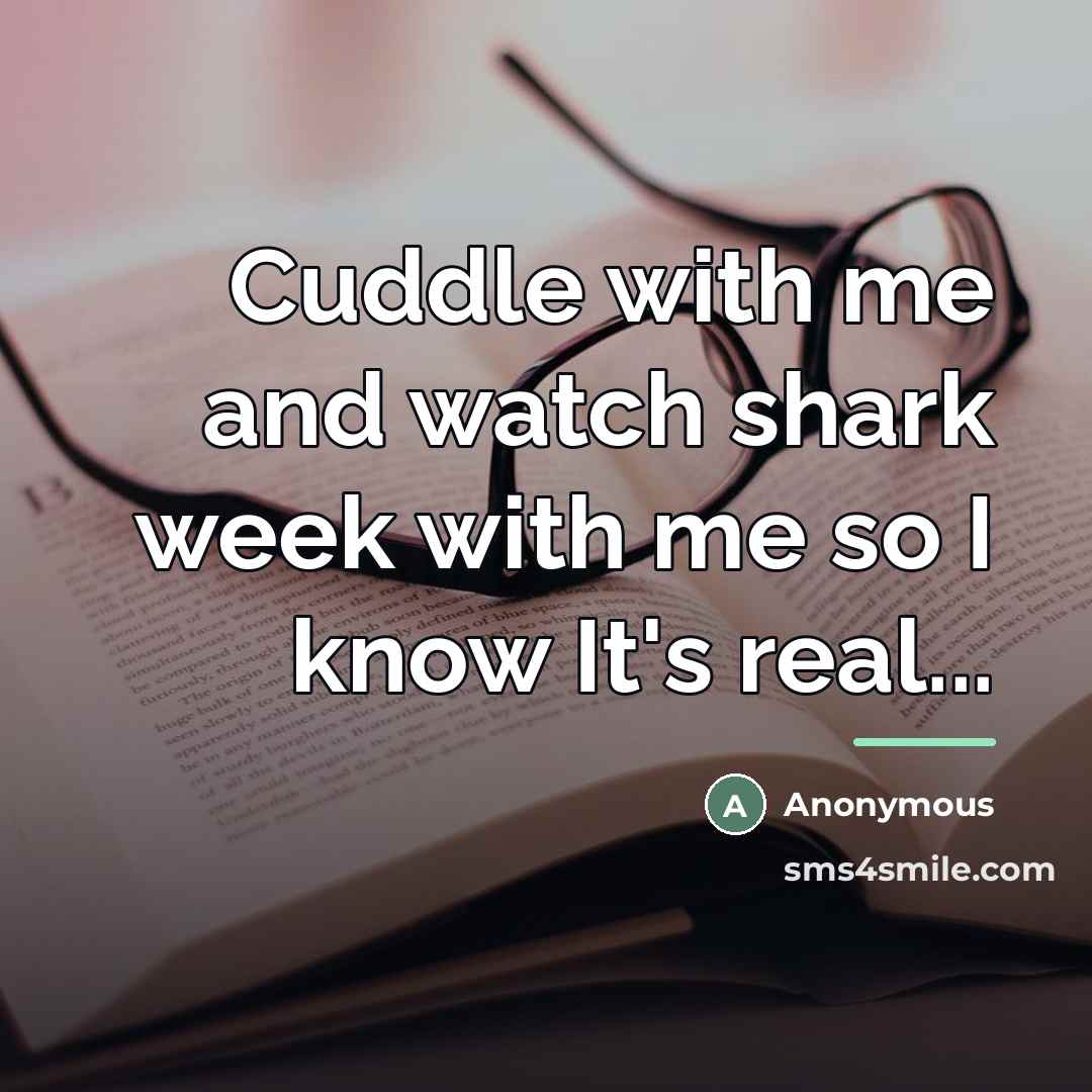 “Cuddle with me and watch shark week with me so…” quote by Anonymous