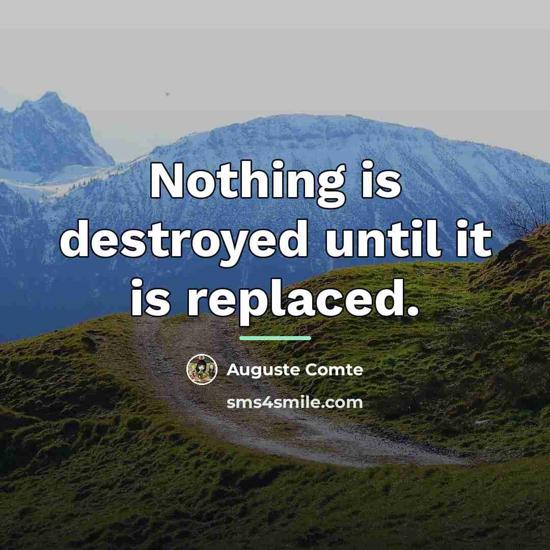 “Nothing is destroyed until it is replaced.…” quote by Auguste Comte
