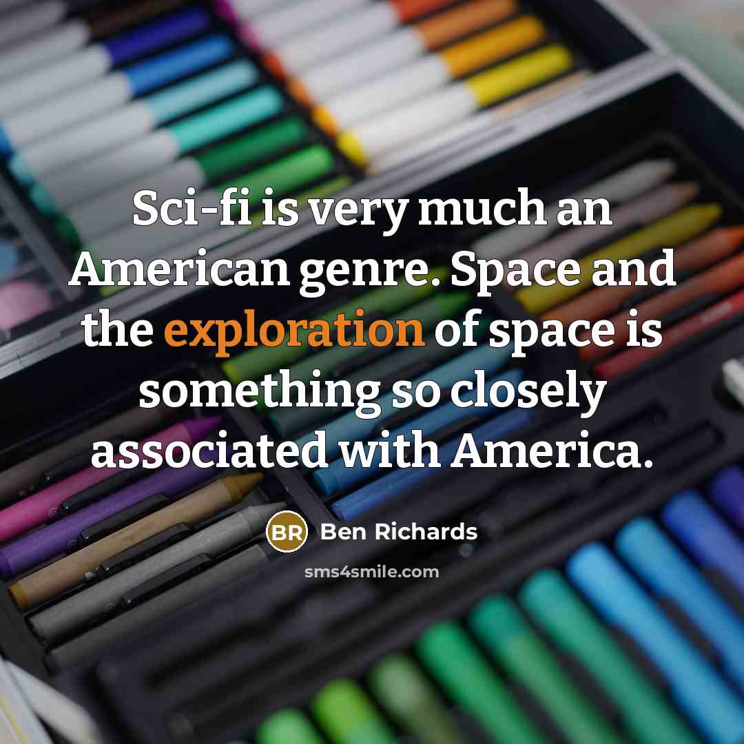 “Sci-fi is very much an American genre. Space and the…” quote by Ben Richards