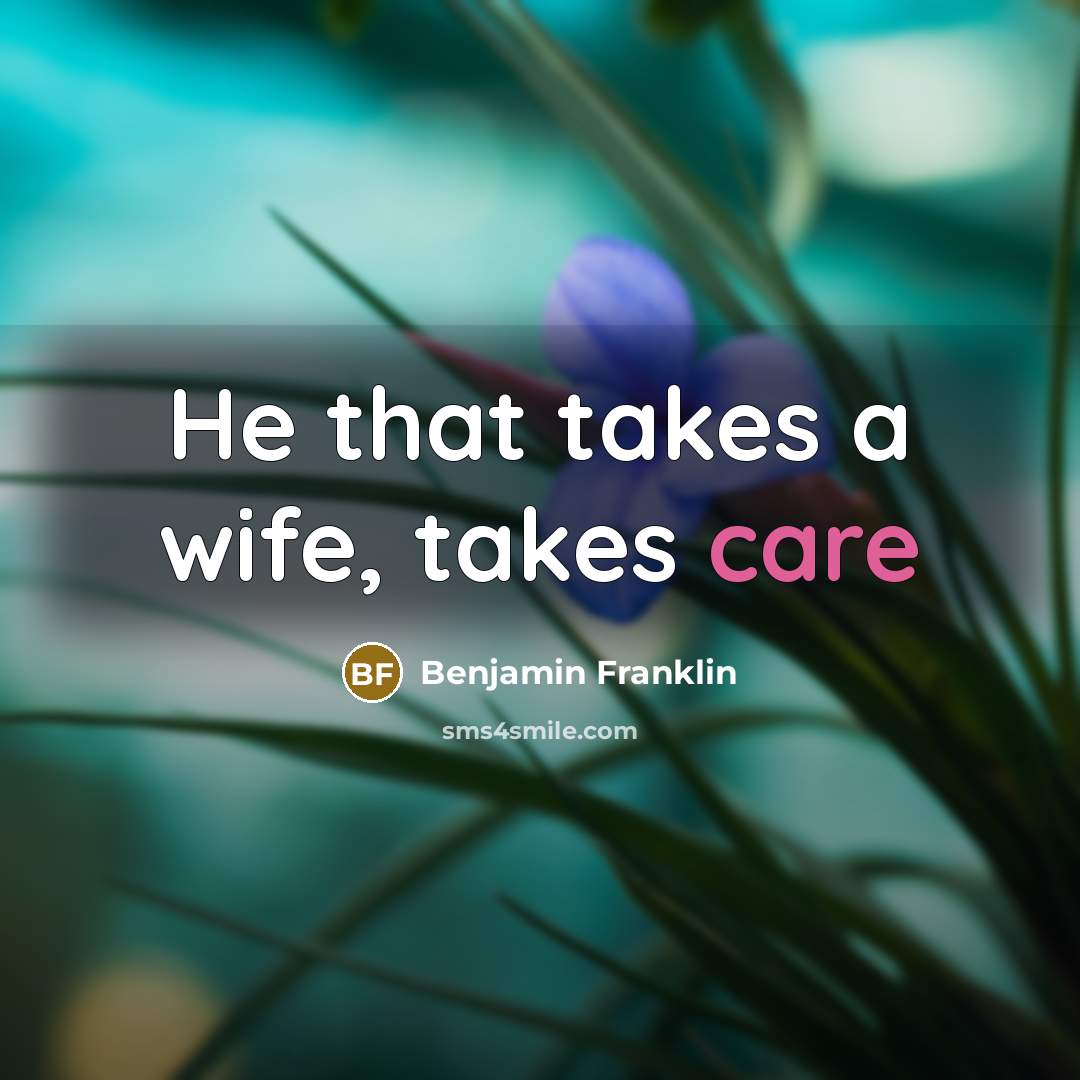 “He that takes a wife, takes care…” quote by Benjamin Franklin